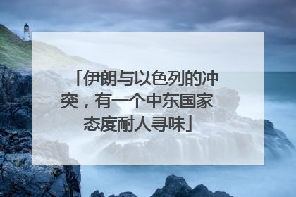 伊朗与以色列的冲突，有一个中东国家态度耐人寻味