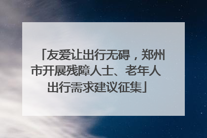 友爱让出行无碍，郑州市开展残障人士、老年人出行需求建议征集