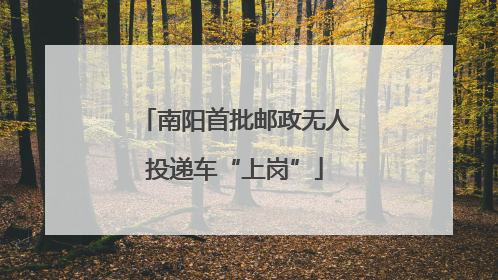 南阳首批邮政无人投递车“上岗”