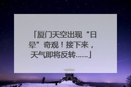 厦门天空出现“日晕”奇观！接下来，天气即将反转……