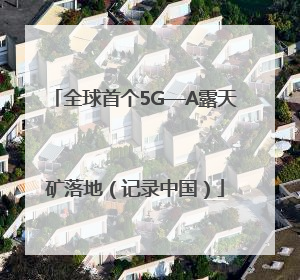全球首个5G—A露天矿落地（记录中国）