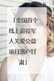 全国首个线上退役军人关爱公益项目落户甘肃