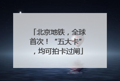 北京地铁，全球首次！“五大卡”，均可拍卡过闸