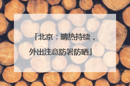 北京：晴热持续，外出注意防暑防晒