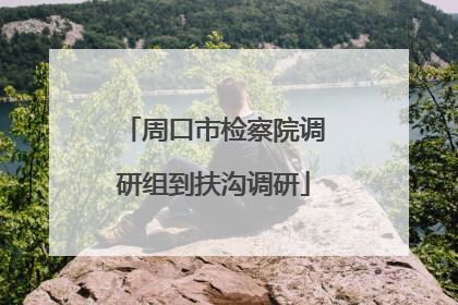 周口市检察院调研组到扶沟调研