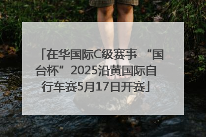 在华国际C级赛事 “国台杯”2025沿黄国际自行车赛5月17日开赛