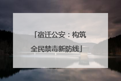 宿迁公安：构筑全民禁毒新防线