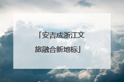 安吉成浙江文旅融合新地标