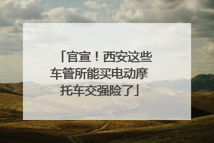 官宣！西安这些车管所能买电动摩托车交强险了