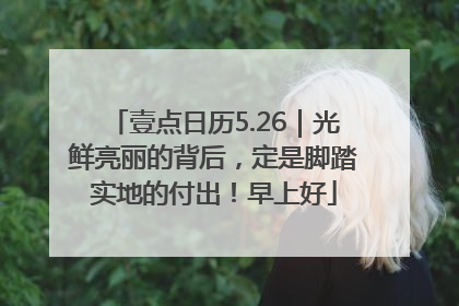壹点日历5.26｜光鲜亮丽的背后，定是脚踏实地的付出！早上好