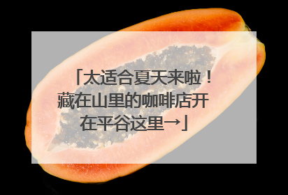 太适合夏天来啦！藏在山里的咖啡店开在平谷这里→