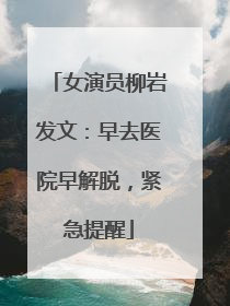 女演员柳岩发文：早去医院早解脱，紧急提醒