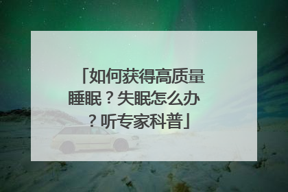 如何获得高质量睡眠？失眠怎么办？听专家科普