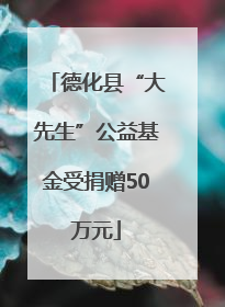 德化县“大先生”公益基金受捐赠50万元