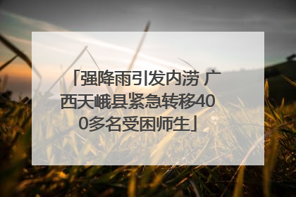 强降雨引发内涝 广西天峨县紧急转移400多名受困师生