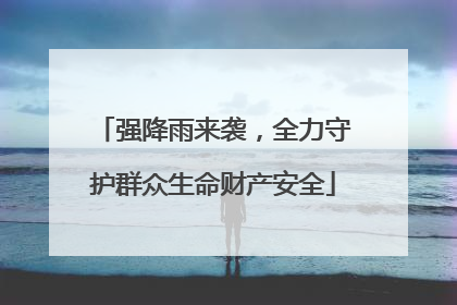 强降雨来袭，全力守护群众生命财产安全