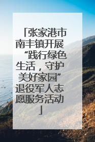 张家港市南丰镇开展“践行绿色生活，守护美好家园”退役军人志愿服务活动