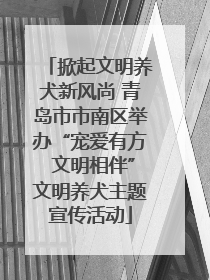 掀起文明养犬新风尚 青岛市市南区举办“宠爱有方 文明相伴”文明养犬主题宣传活动