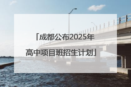 成都公布2025年高中项目班招生计划