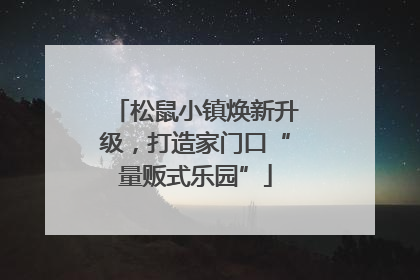 松鼠小镇焕新升级，打造家门口“量贩式乐园”