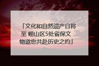 文化和自然遗产日将至 崂山区5处省保文物邀您共赴历史之约