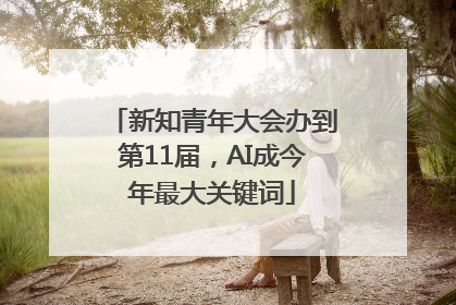 新知青年大会办到第11届，AI成今年最大关键词