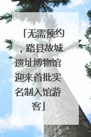 无需预约，路县故城遗址博物馆迎来首批实名制入馆游客