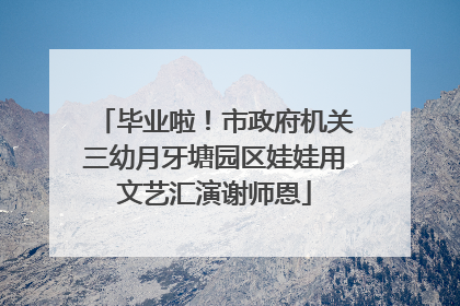 毕业啦！市政府机关三幼月牙塘园区娃娃用文艺汇演谢师恩