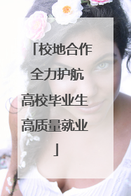 校地合作 全力护航高校毕业生高质量就业