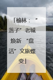 榆林：“落子”老城焕新 “盘活”文旅蝶变