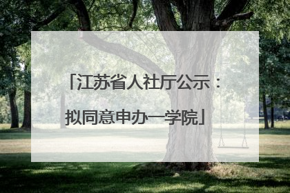 江苏省人社厅公示：拟同意申办一学院