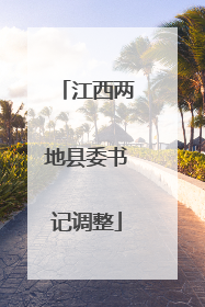 江西两地县委书记调整