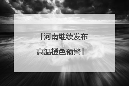 河南继续发布高温橙色预警