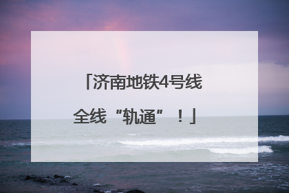 济南地铁4号线全线“轨通”！