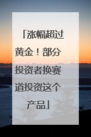 涨幅超过黄金！部分投资者换赛道投资这个产品