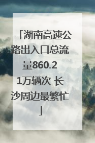 湖南高速公路出入口总流量860.21万辆次 长沙周边最繁忙