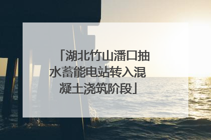 湖北竹山潘口抽水蓄能电站转入混凝土浇筑阶段