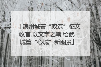 滨州城管“双筑”征文收官 以文字之笔 绘就城管“心城”新图景