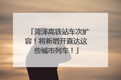 菏泽高铁站车次扩容！将新增开直达这些城市列车！