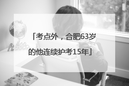 考点外，合肥63岁的他连续护考15年