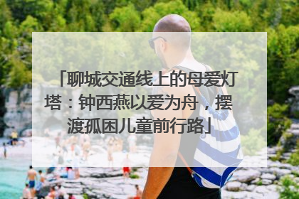 聊城交通线上的母爱灯塔：钟西燕以爱为舟，摆渡孤困儿童前行路