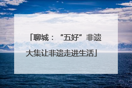 聊城：“五好”非遗大集让非遗走进生活
