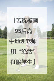 苦练板画 95后高中地理老师用“绝活”征服学生