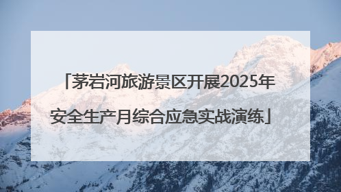茅岩河旅游景区开展2025年安全生产月综合应急实战演练