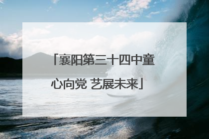 襄阳第三十四中童心向党 艺展未来