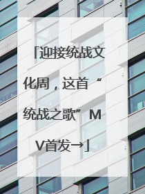 迎接统战文化周，这首“统战之歌”MV首发→