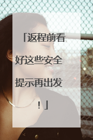 返程前看好这些安全提示再出发！