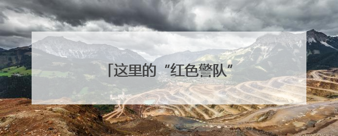 这里的“红色警队”交出一份亮眼答卷！