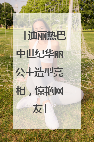 迪丽热巴中世纪华丽公主造型亮相，惊艳网友