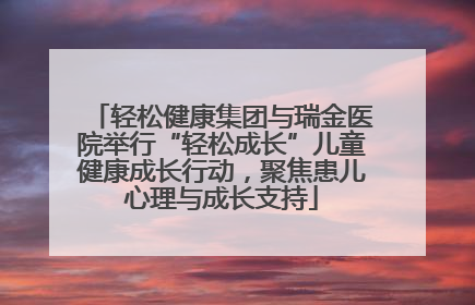 轻松健康集团与瑞金医院举行“轻松成长”儿童健康成长行动，聚焦患儿心理与成长支持